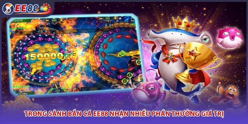Trong sảnh bắn cá EE88 nhận nhiều phần thưởng giá trị